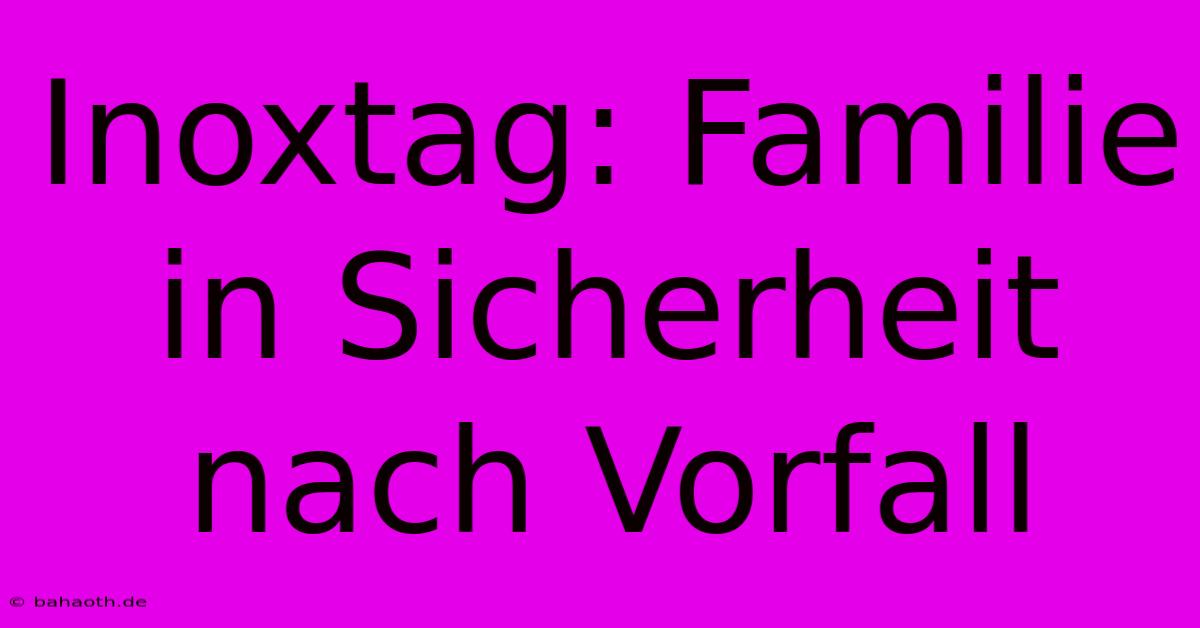 Inoxtag: Familie In Sicherheit Nach Vorfall