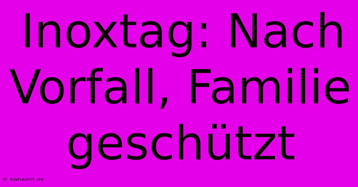 Inoxtag: Nach Vorfall, Familie Geschützt