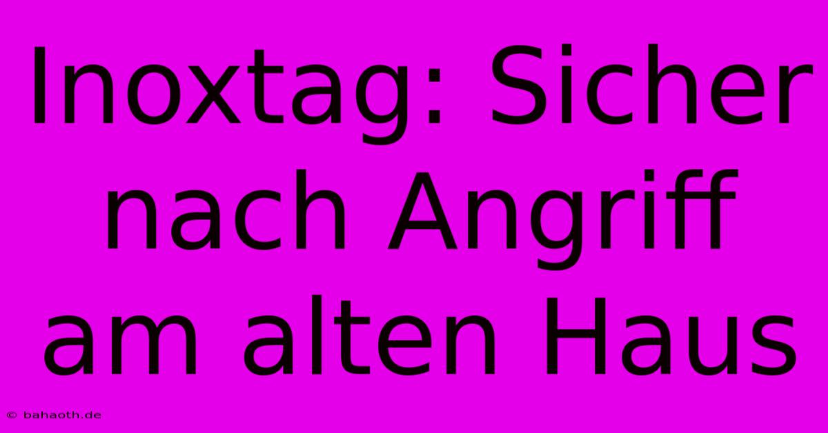 Inoxtag: Sicher Nach Angriff Am Alten Haus