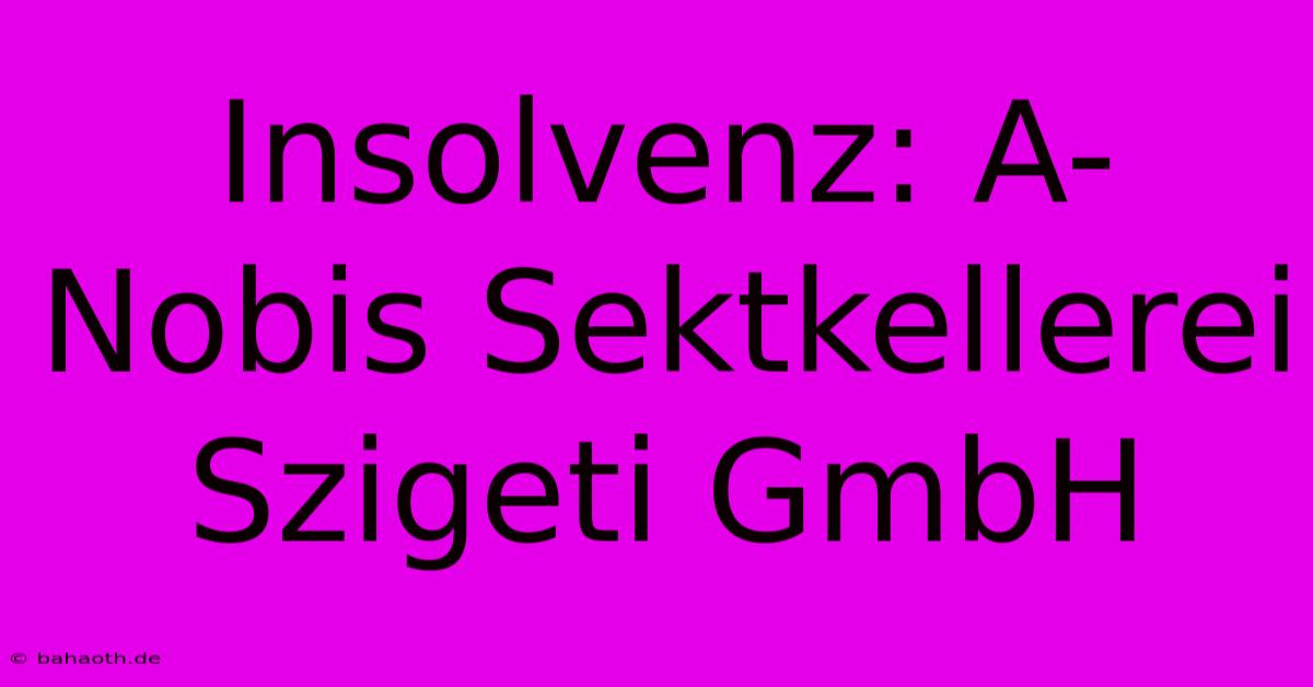 Insolvenz: A-Nobis Sektkellerei Szigeti GmbH