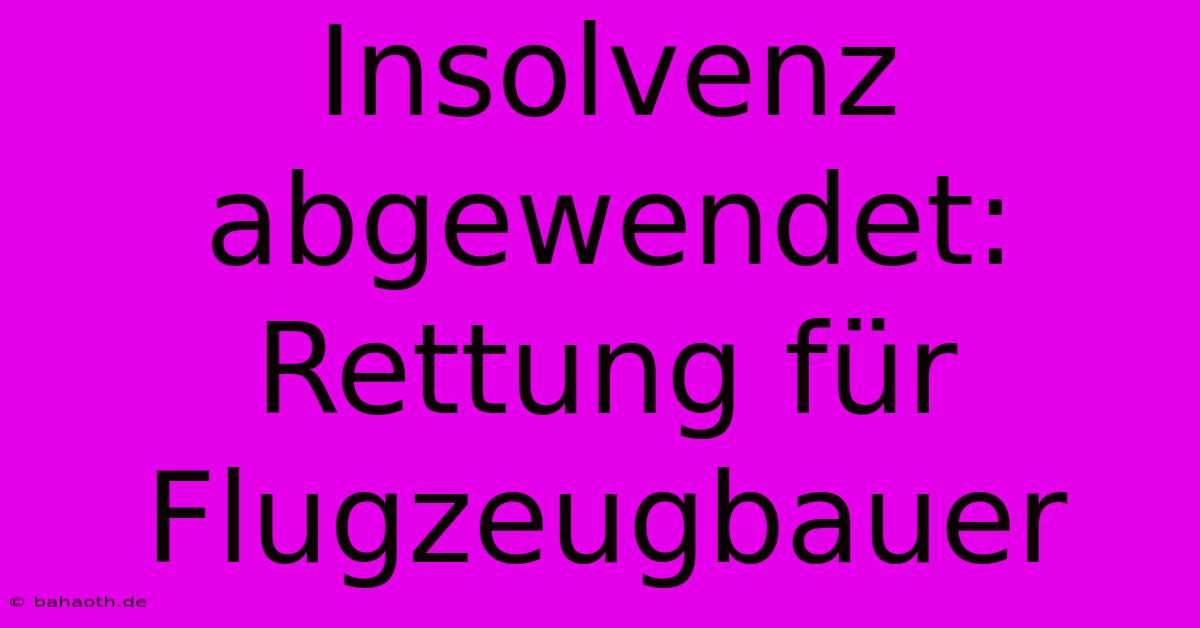 Insolvenz Abgewendet: Rettung Für Flugzeugbauer