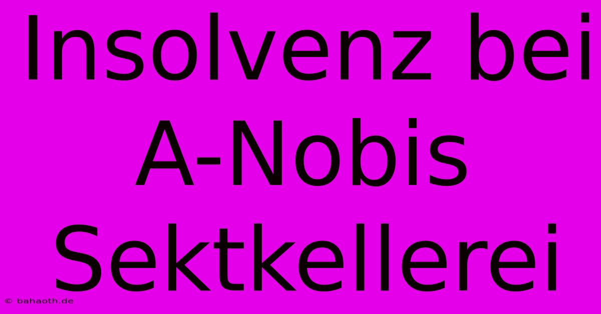 Insolvenz Bei A-Nobis Sektkellerei