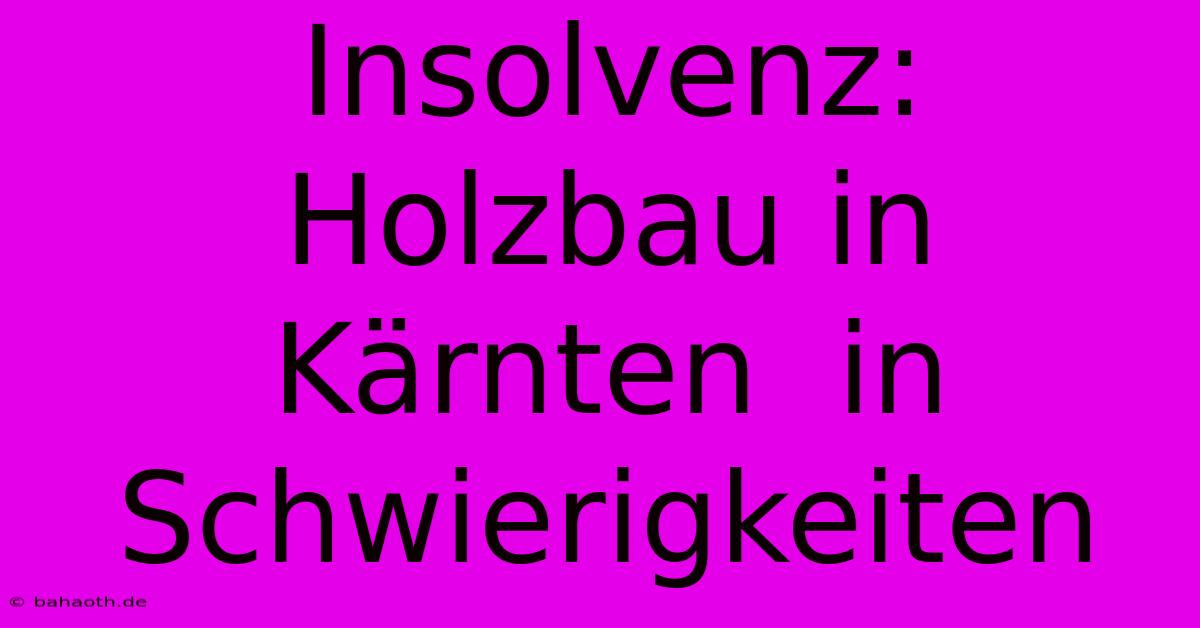 Insolvenz:  Holzbau In Kärnten  In Schwierigkeiten