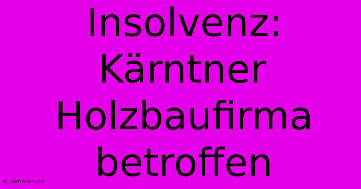 Insolvenz: Kärntner Holzbaufirma Betroffen