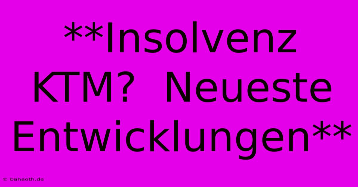 **Insolvenz KTM?  Neueste Entwicklungen**