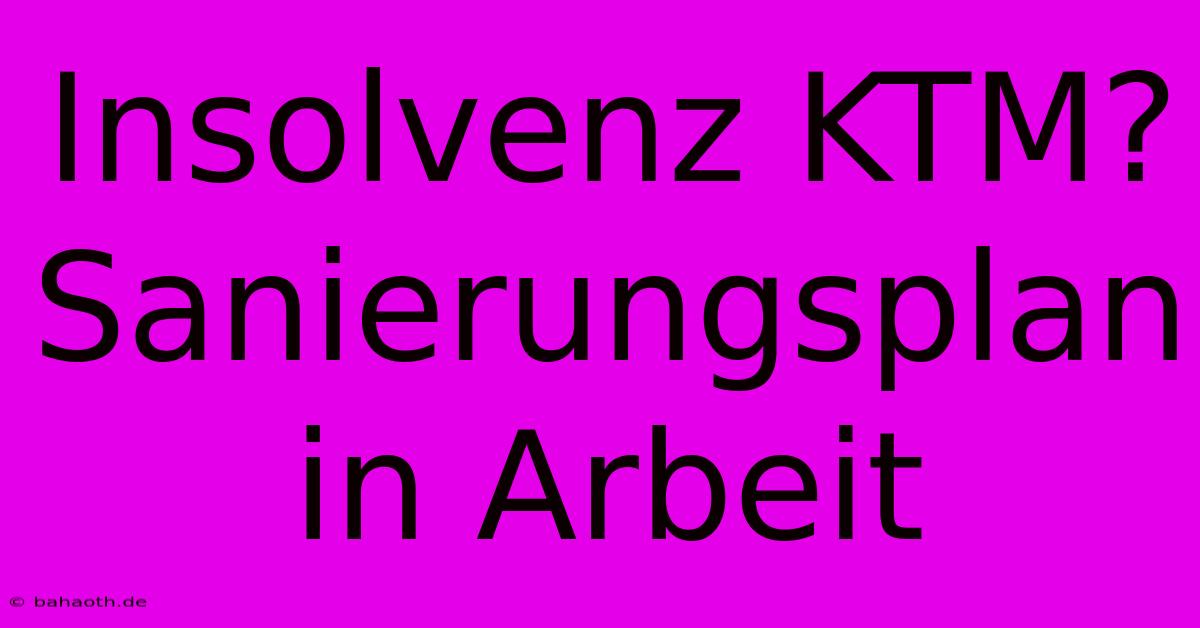 Insolvenz KTM? Sanierungsplan In Arbeit