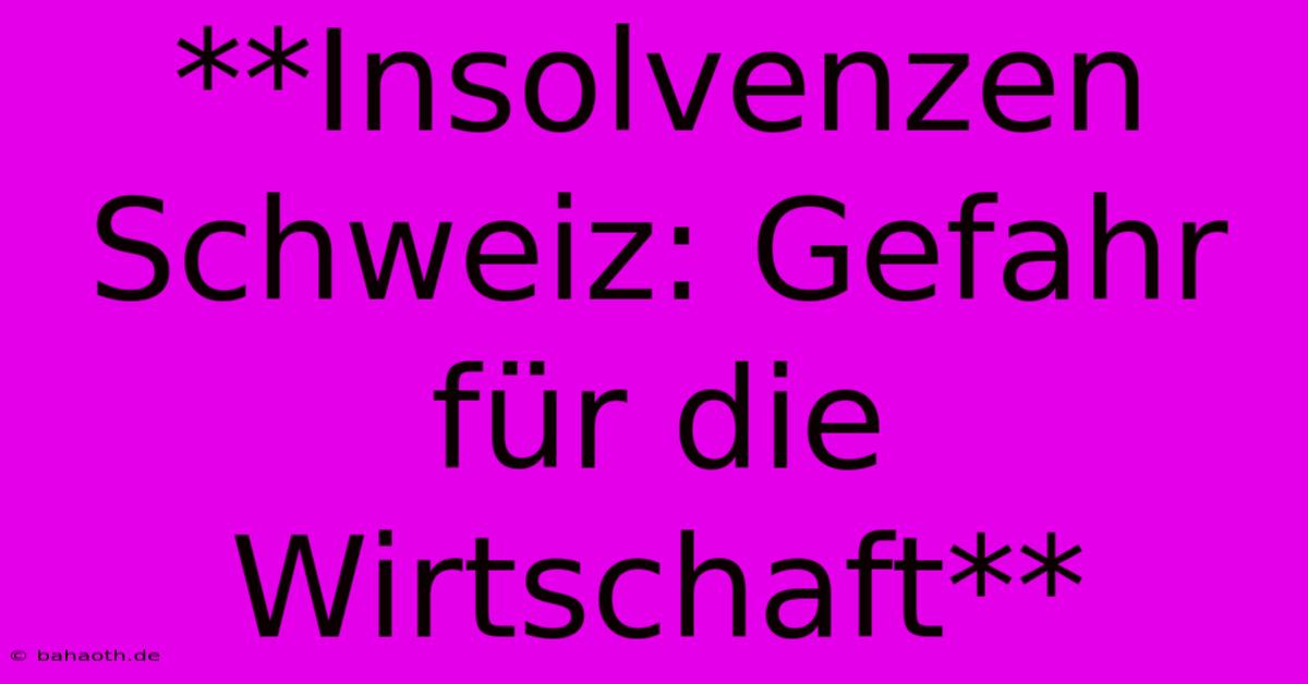 **Insolvenzen Schweiz: Gefahr Für Die Wirtschaft**