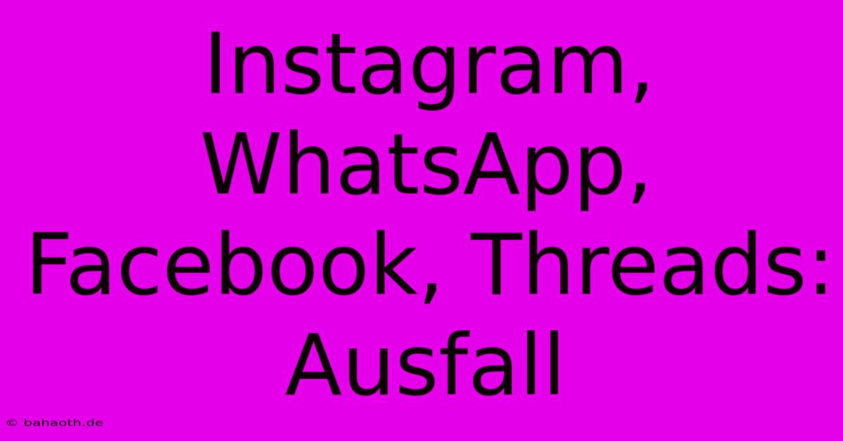 Instagram, WhatsApp, Facebook, Threads: Ausfall