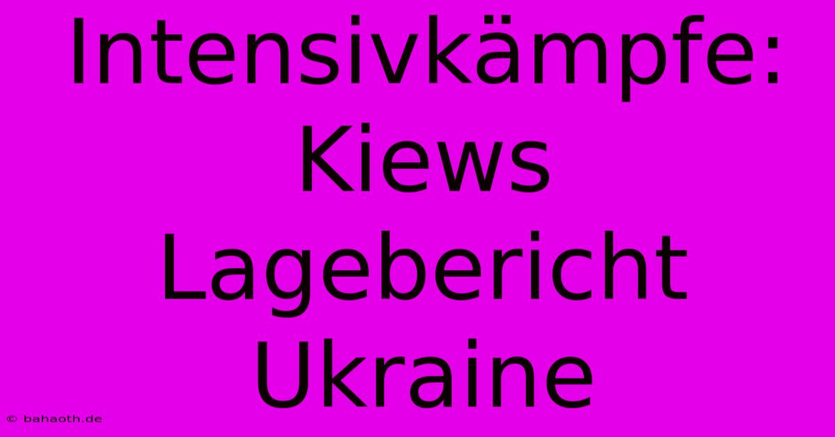 Intensivkämpfe: Kiews Lagebericht Ukraine