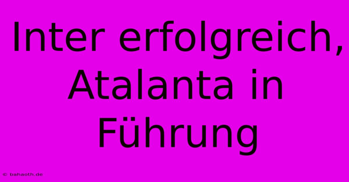 Inter Erfolgreich, Atalanta In Führung