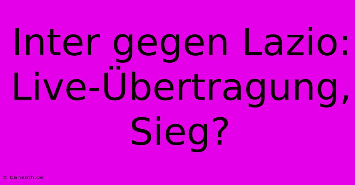 Inter Gegen Lazio: Live-Übertragung, Sieg?