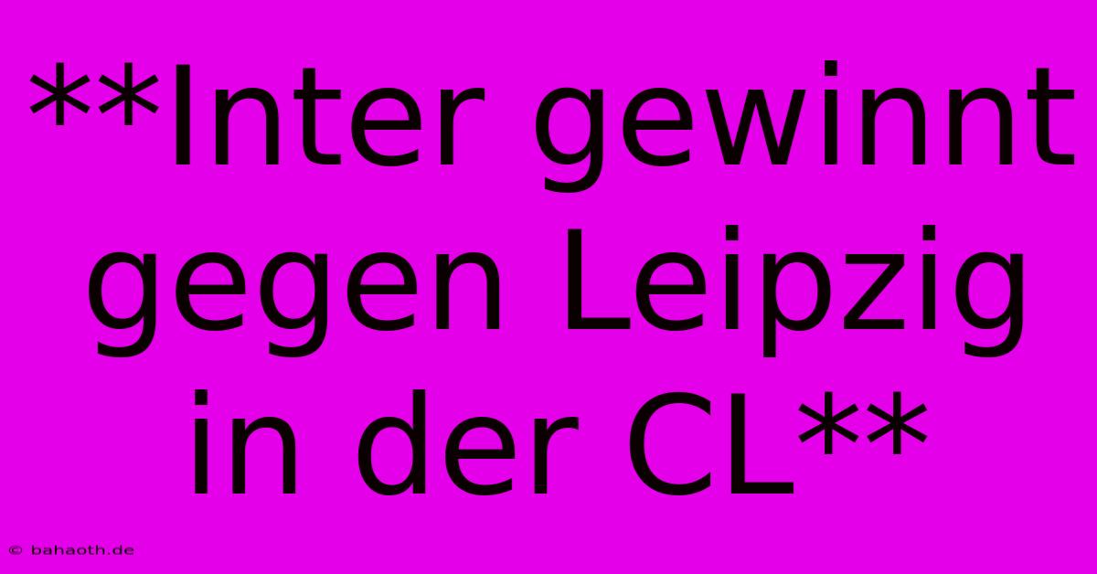 **Inter Gewinnt Gegen Leipzig In Der CL**