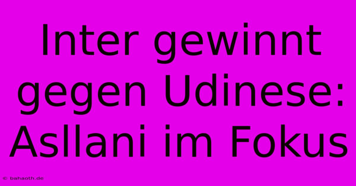 Inter Gewinnt Gegen Udinese: Asllani Im Fokus