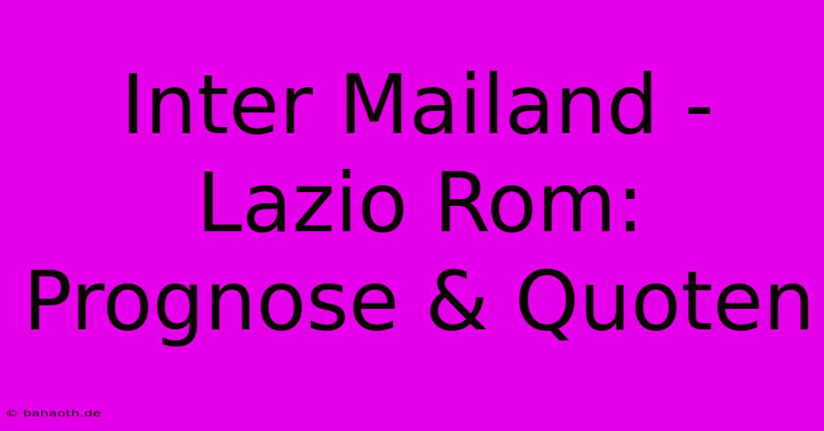 Inter Mailand - Lazio Rom: Prognose & Quoten