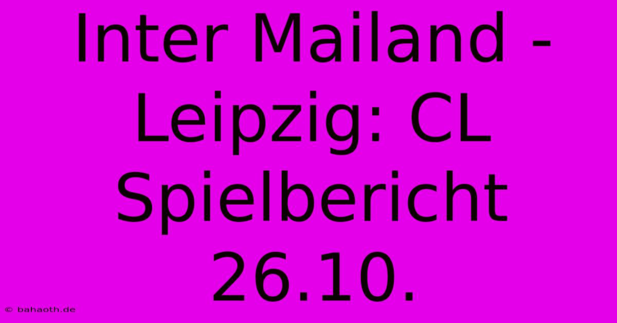 Inter Mailand - Leipzig: CL Spielbericht 26.10.