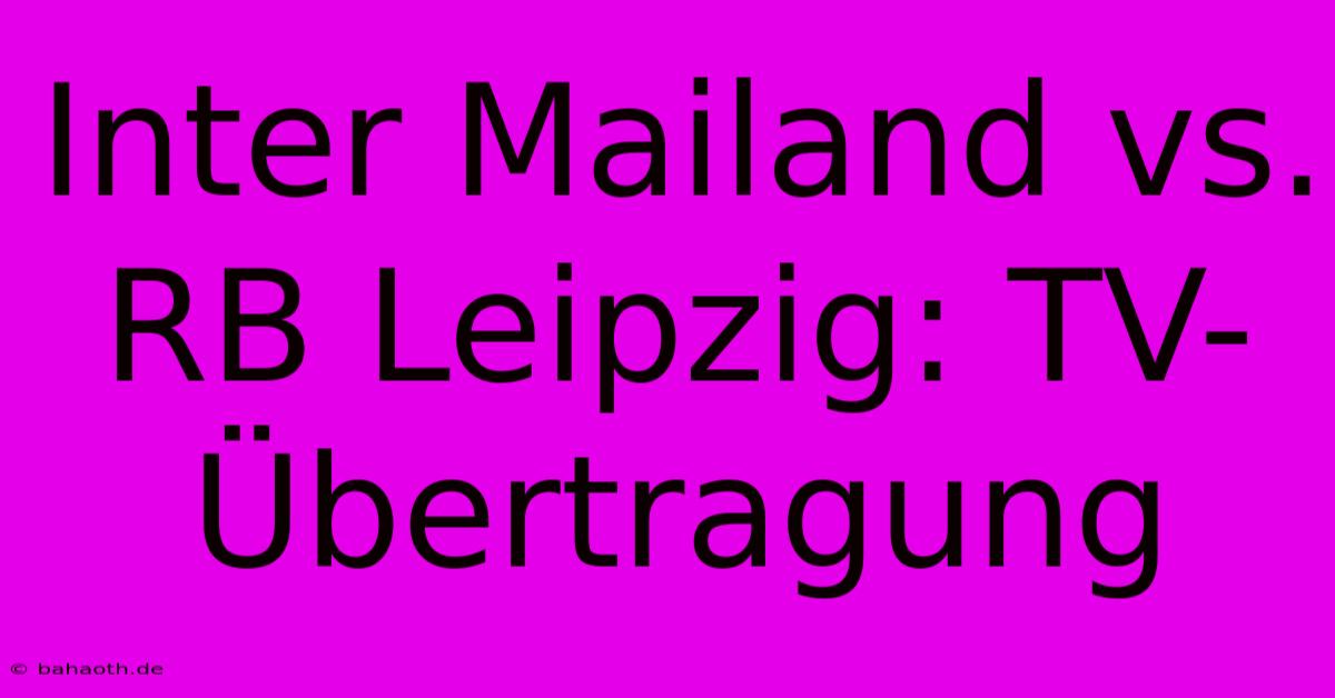 Inter Mailand Vs. RB Leipzig: TV-Übertragung