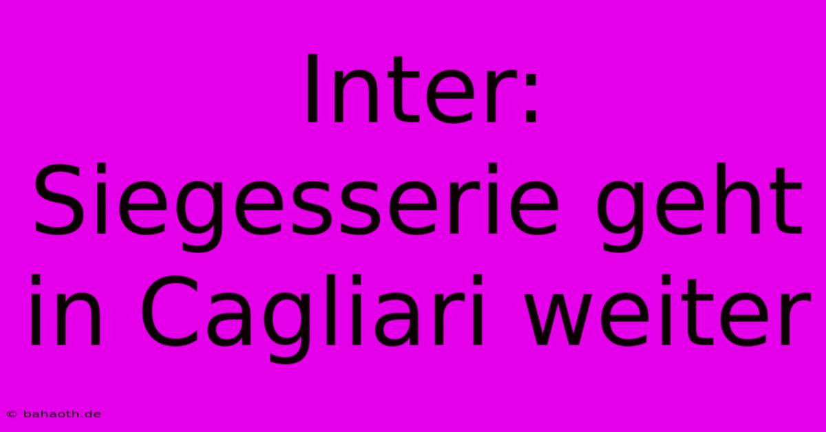 Inter: Siegesserie Geht In Cagliari Weiter