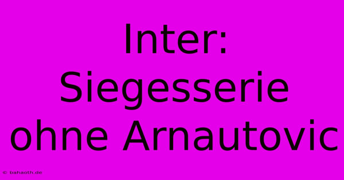 Inter: Siegesserie Ohne Arnautovic