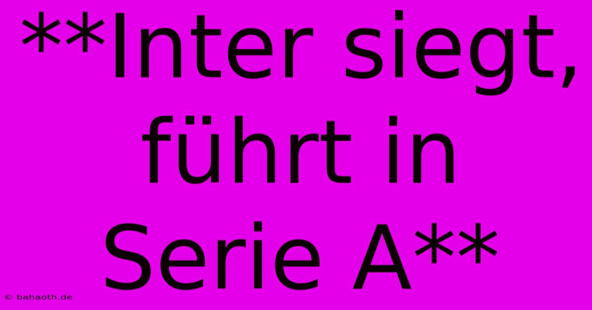 **Inter Siegt, Führt In Serie A**