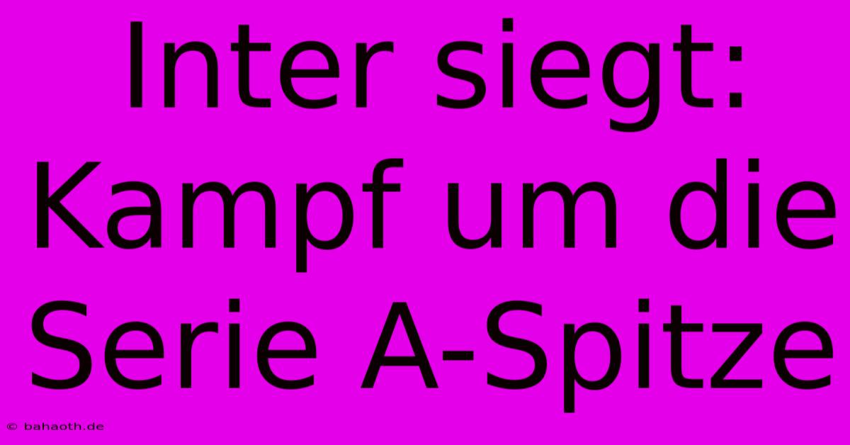 Inter Siegt: Kampf Um Die Serie A-Spitze