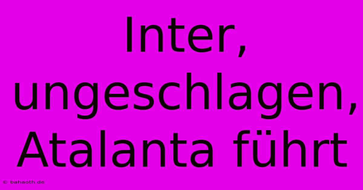 Inter, Ungeschlagen, Atalanta Führt