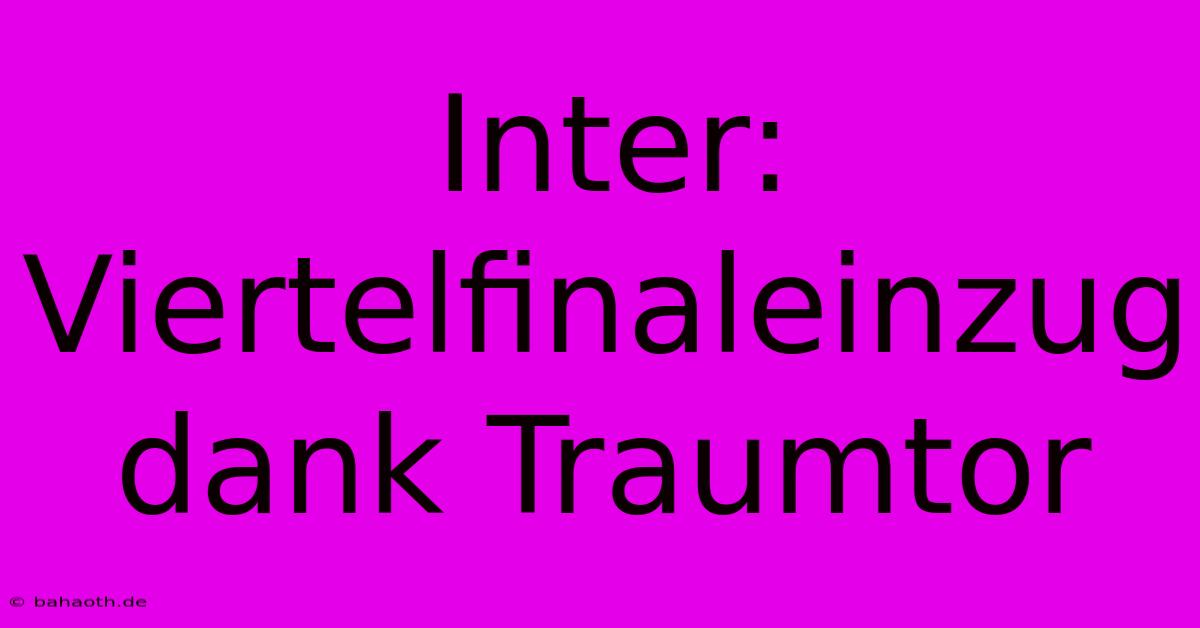 Inter: Viertelfinaleinzug Dank Traumtor