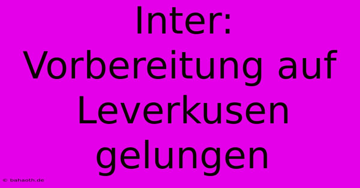 Inter: Vorbereitung Auf Leverkusen Gelungen