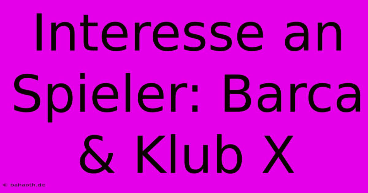 Interesse An Spieler: Barca & Klub X