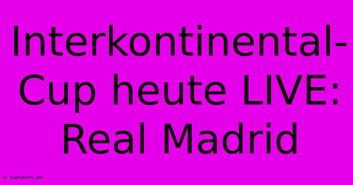 Interkontinental-Cup Heute LIVE: Real Madrid