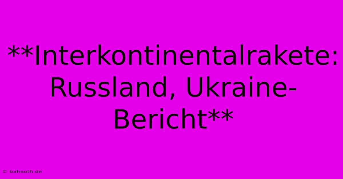 **Interkontinentalrakete: Russland, Ukraine-Bericht**