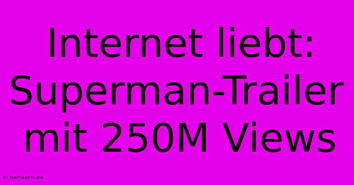 Internet Liebt: Superman-Trailer Mit 250M Views