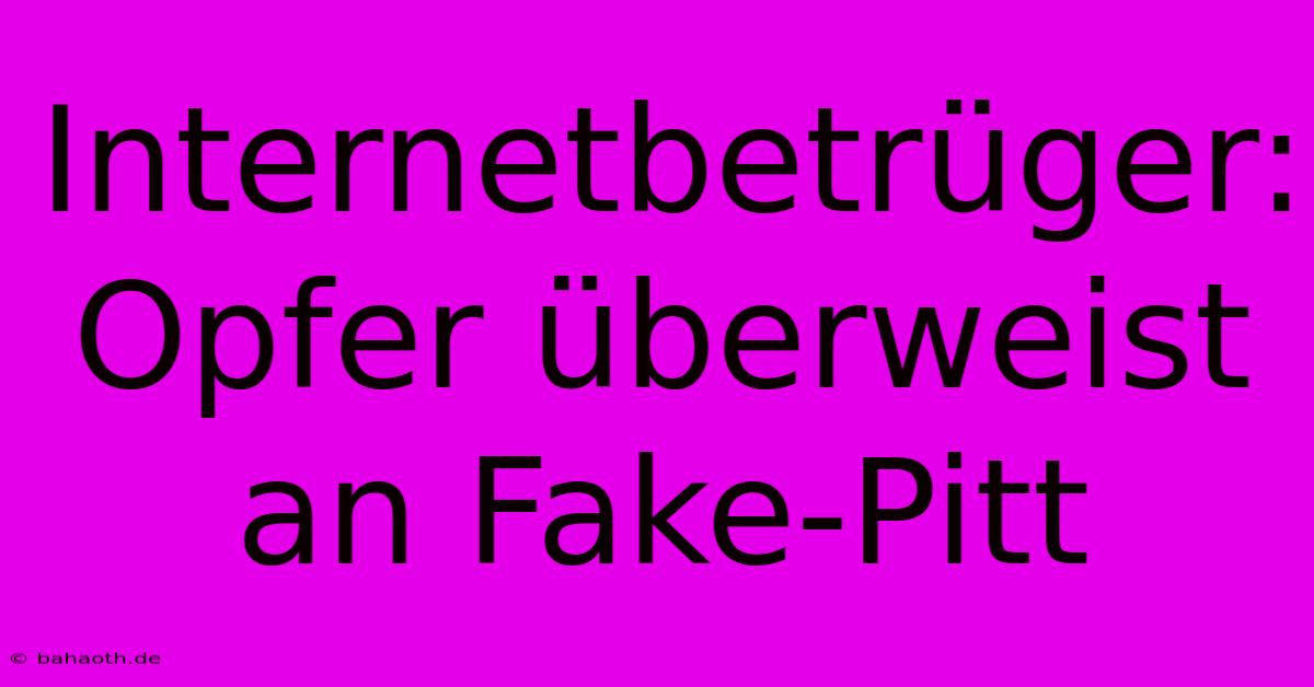 Internetbetrüger: Opfer Überweist An Fake-Pitt