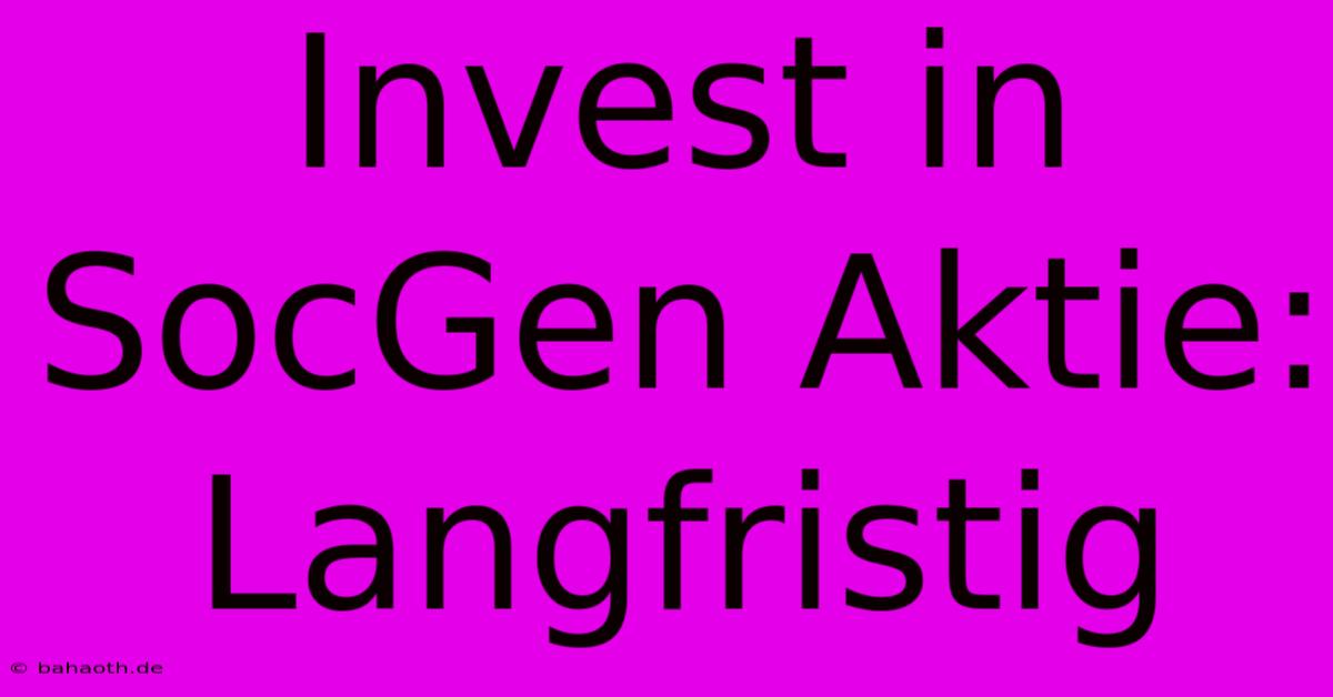 Invest In SocGen Aktie: Langfristig