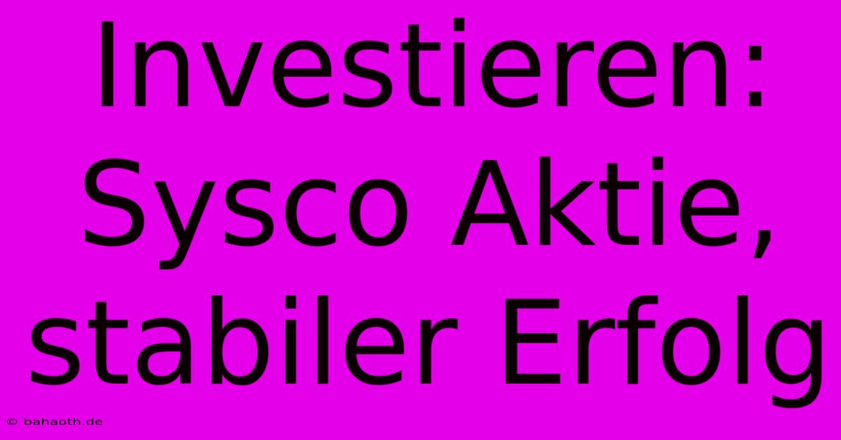 Investieren:  Sysco Aktie, Stabiler Erfolg