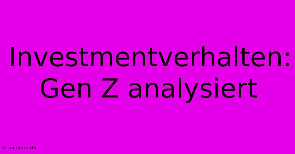 Investmentverhalten: Gen Z Analysiert