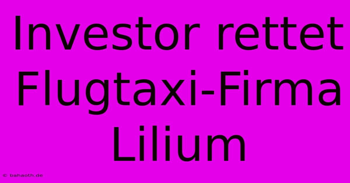 Investor Rettet Flugtaxi-Firma Lilium