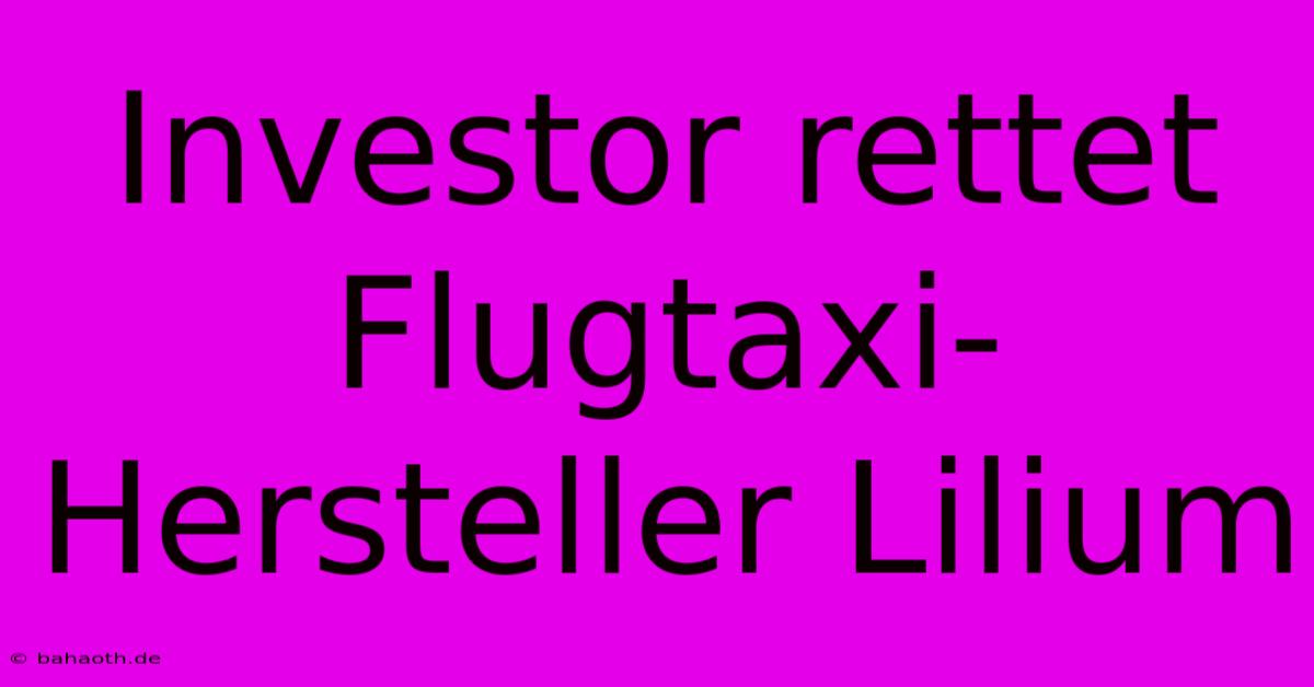 Investor Rettet Flugtaxi-Hersteller Lilium