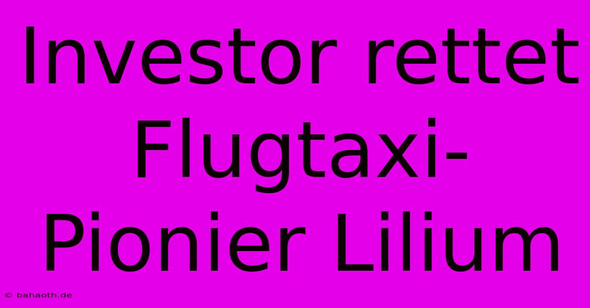 Investor Rettet Flugtaxi-Pionier Lilium