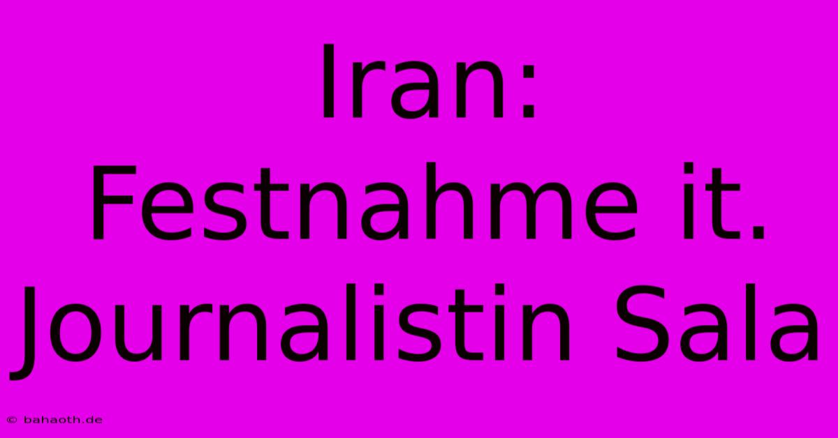 Iran: Festnahme It. Journalistin Sala