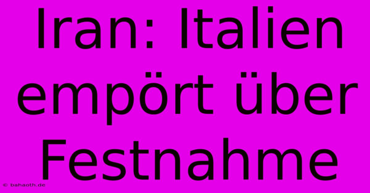 Iran: Italien Empört Über Festnahme