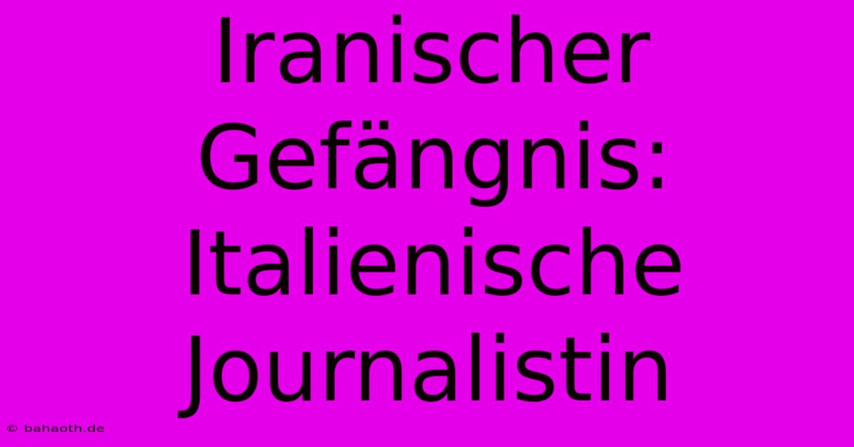 Iranischer Gefängnis: Italienische Journalistin