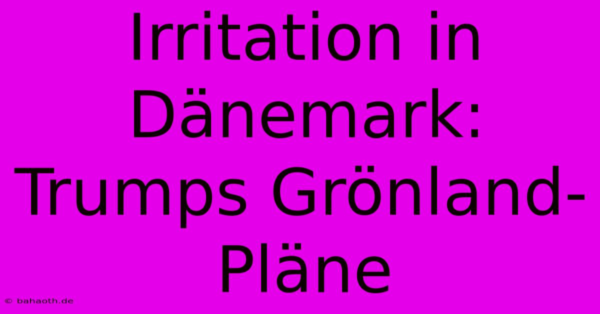 Irritation In Dänemark: Trumps Grönland-Pläne