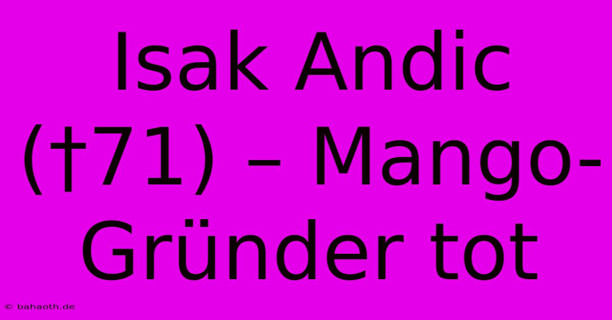 Isak Andic (†71) – Mango-Gründer Tot