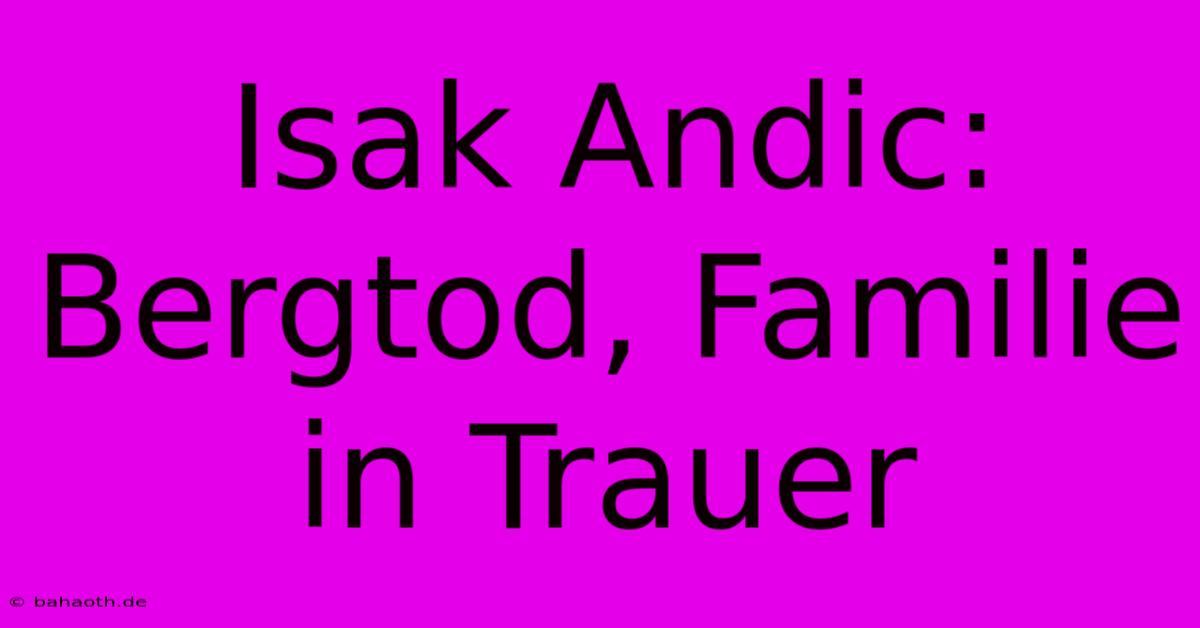 Isak Andic: Bergtod, Familie In Trauer