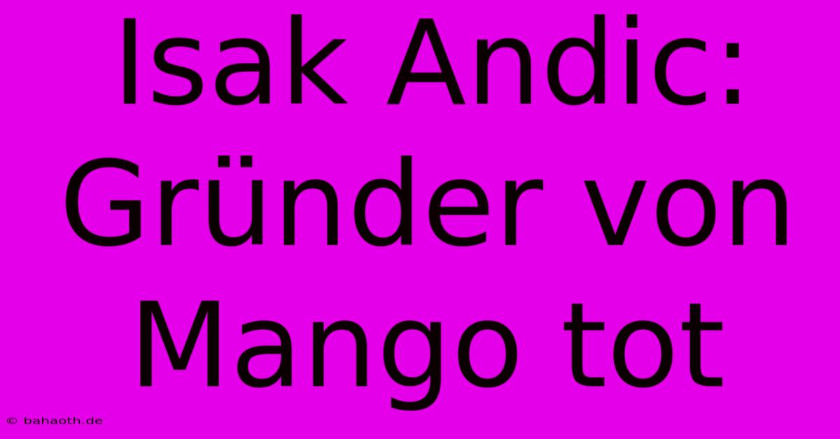 Isak Andic:  Gründer Von Mango Tot