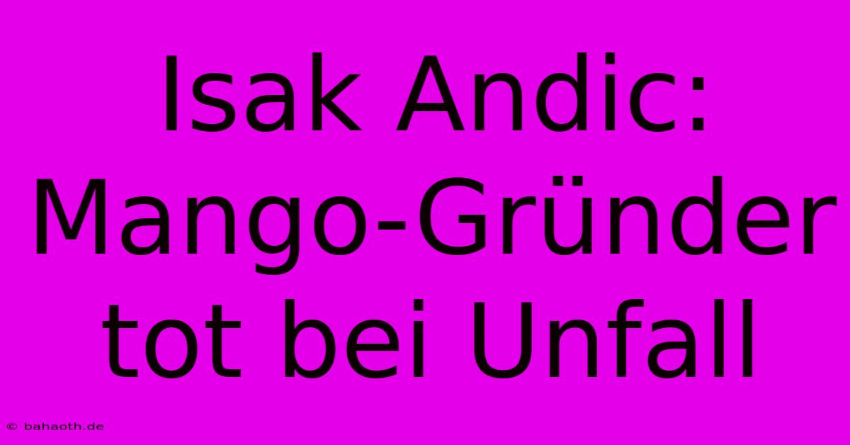 Isak Andic: Mango-Gründer Tot Bei Unfall