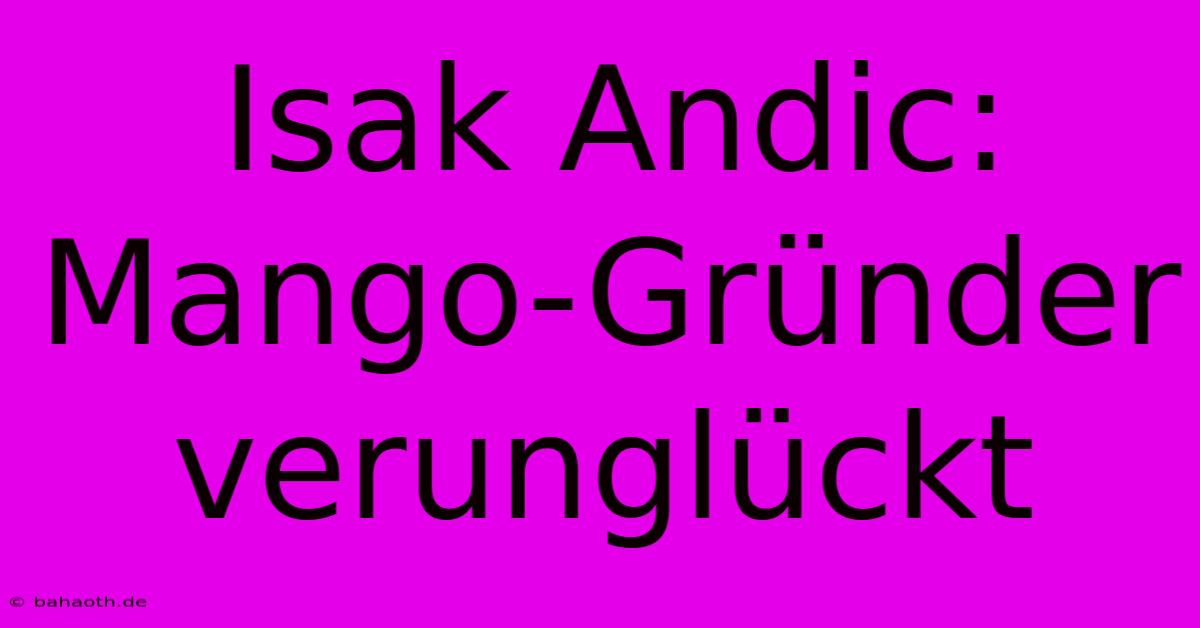 Isak Andic: Mango-Gründer Verunglückt