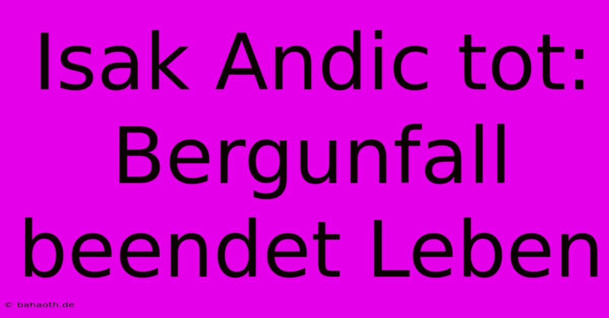 Isak Andic Tot: Bergunfall Beendet Leben