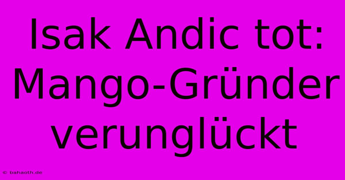 Isak Andic Tot: Mango-Gründer Verunglückt