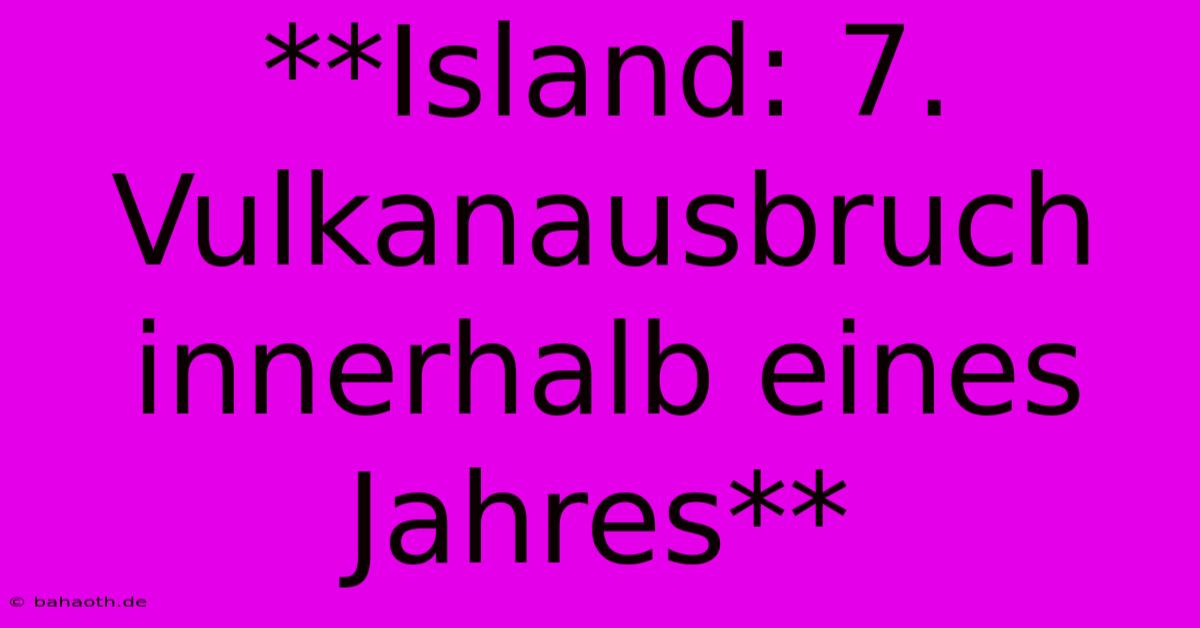 **Island: 7. Vulkanausbruch Innerhalb Eines Jahres**